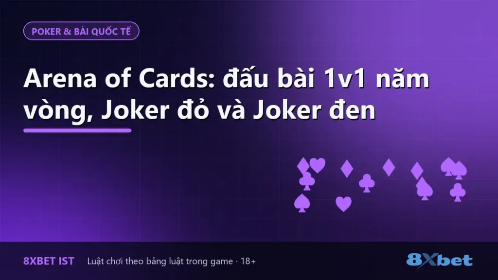 Ảnh bìa bài hướng dẫn Arena of Cards trên 8Xbet: đấu bài 1v1 năm vòng, Joker đỏ và Joker đen