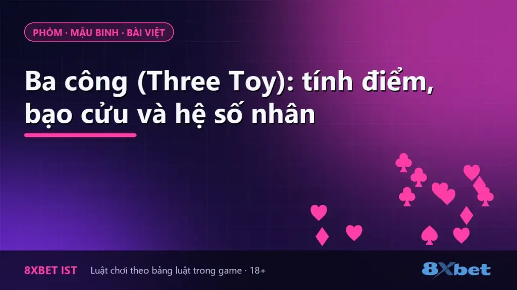 Ảnh bìa hướng dẫn Ba công (Three Toy) trên 8Xbet: cách tính điểm, bạo cửu và hệ số nhân