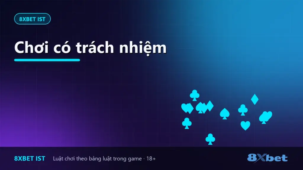 Chơi có trách nhiệm Ảnh bìa trang Chơi có trách nhiệm của 8Xbet IST: 18+, ngân sách, thời gian và tự loại trừ