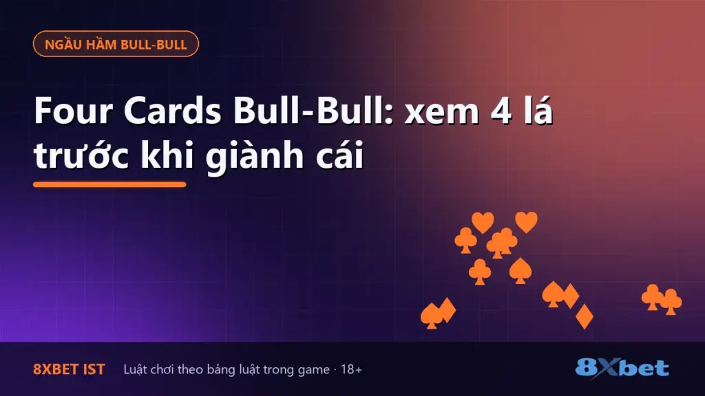 Ảnh bìa bài hướng dẫn Four Cards Bull-Bull trên 8Xbet: xem 4 lá trước khi giành cái