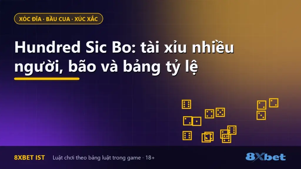 Ảnh bìa bài hướng dẫn Hundred Sic Bo trên 8Xbet: tài xỉu nhiều người, bão và bảng tỷ lệ
