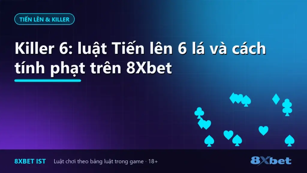 Ảnh bìa bài viết về luật Tiến lên 6 lá Killer 6 trên 8Xbet