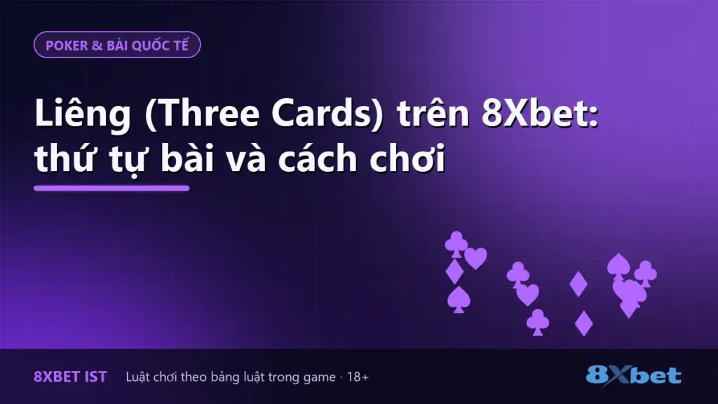 Ảnh bìa hướng dẫn Liêng (Three Cards) trên 8Xbet: thứ tự bài và cách chơi