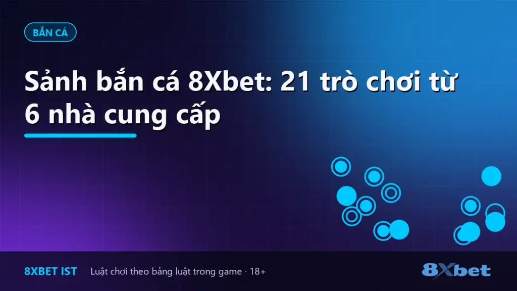 Ảnh bìa bài viết Sảnh bắn cá 8Xbet: 21 trò chơi từ 6 nhà cung cấp