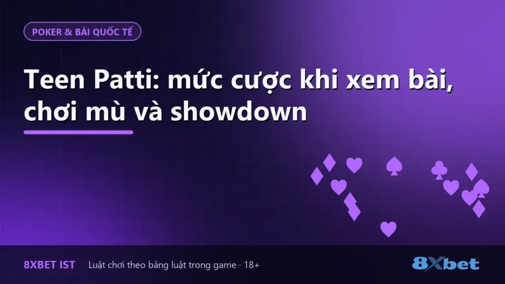 Ảnh bìa bài mức cược Teen Patti trên 8Xbet: chơi mù, xem bài, side show và show