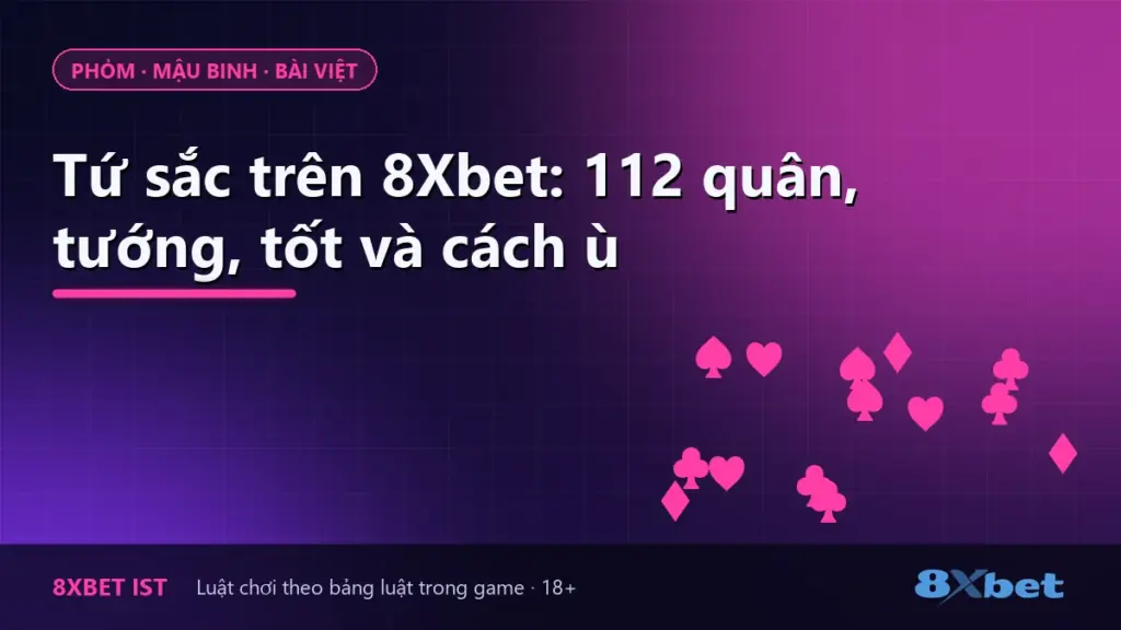 Ảnh bìa hướng dẫn luật Tứ sắc trên 8Xbet: 112 quân bốn màu, Tướng, Tốt và cách ù