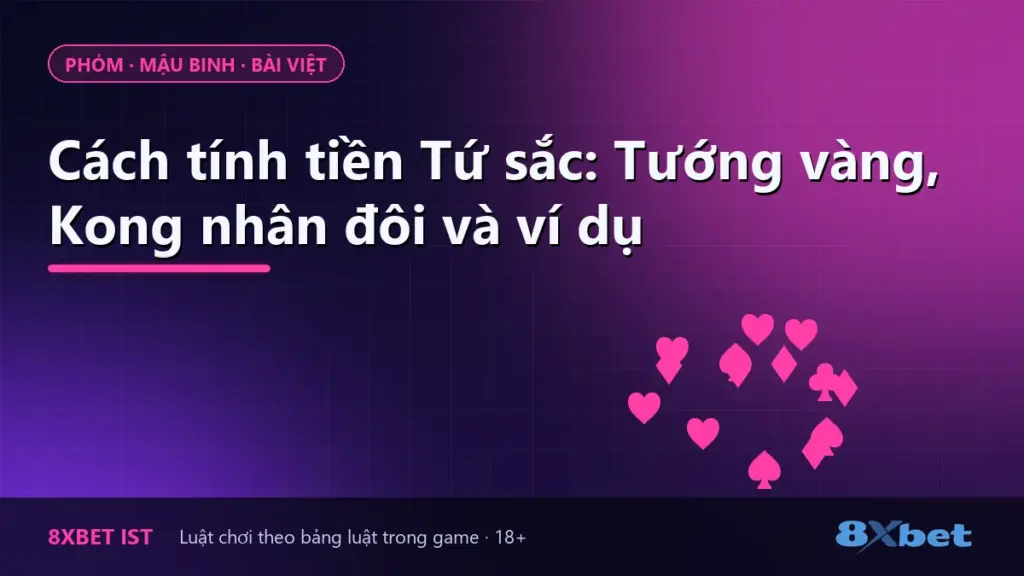 Ảnh bìa bài cách tính tiền Tứ sắc trên 8Xbet: Tướng vàng, Kong nhân đôi và hoa hồng 5%