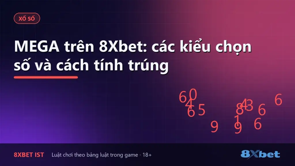 Ảnh bìa bài viết MEGA trên 8Xbet: các kiểu chọn số và cách tính trúng